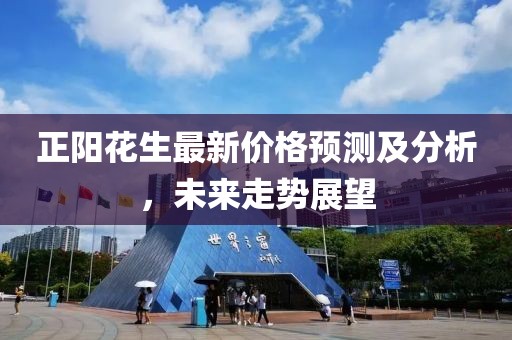 正阳花生最新价格预测及分析，未来走势展望