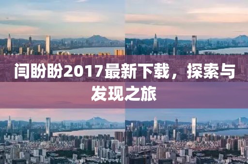 闫盼盼2017最新下载，探索与发现之旅