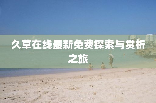 久草在线最新免费探索与赏析之旅