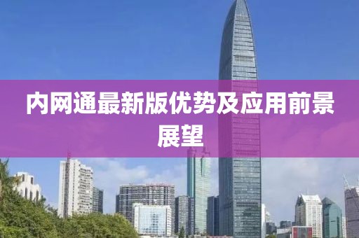 内网通最新版优势及应用前景展望