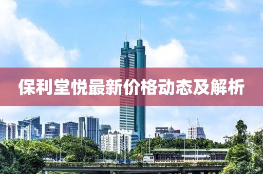 保利堂悦最新价格动态及解析