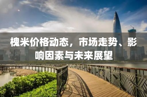槐米价格动态，市场走势、影响因素与未来展望