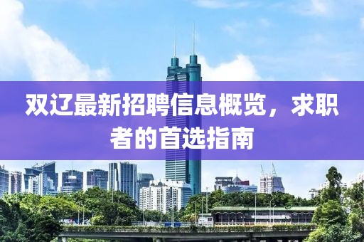 双辽最新招聘信息概览，求职者的首选指南