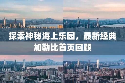探索神秘海上乐园，最新经典加勒比首页回顾