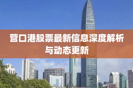 营口港股票最新信息深度解析与动态更新