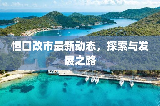 恒口改市最新动态，探索与发展之路