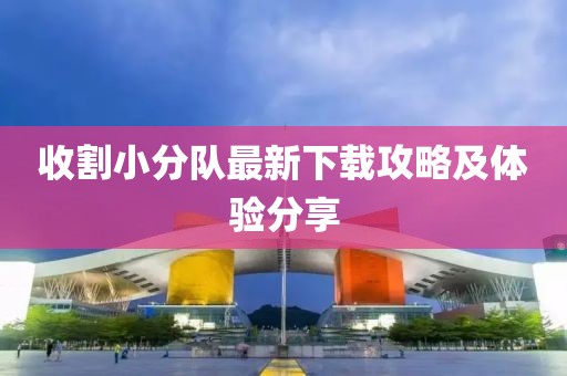 收割小分队最新下载攻略及体验分享