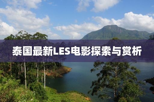 泰国最新LES电影探索与赏析