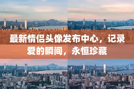 最新情侣头像发布中心，记录爱的瞬间，永恒珍藏