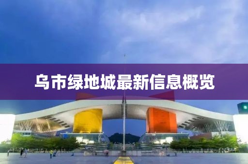 乌市绿地城最新信息概览