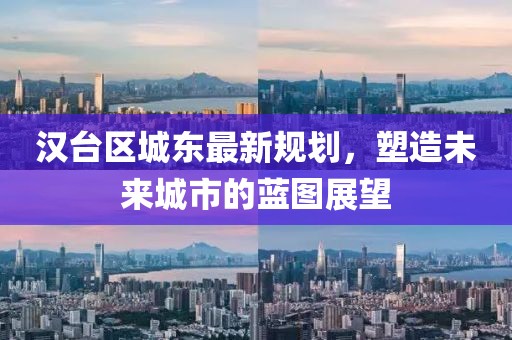 汉台区城东最新规划，塑造未来城市的蓝图展望