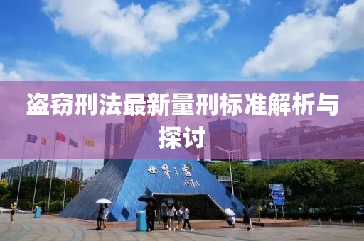 盗窃刑法最新量刑标准解析与探讨