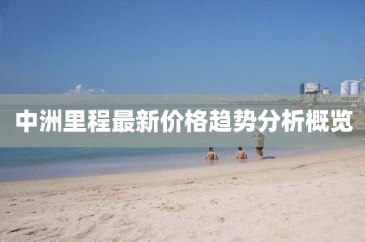 中洲里程最新价格趋势分析概览