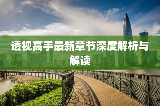 透视高手最新章节深度解析与解读