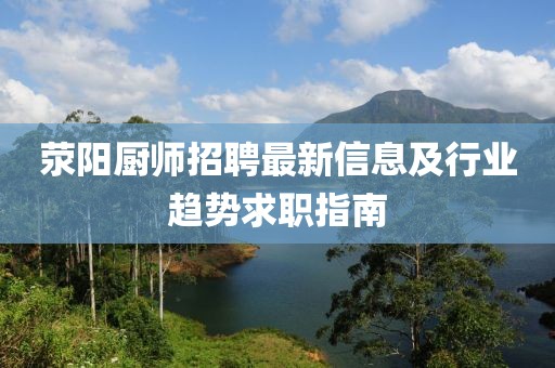 荥阳厨师招聘最新信息及行业趋势求职指南