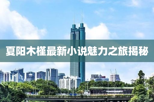 夏阳木槿最新小说魅力之旅揭秘