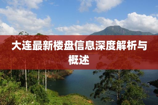 大连最新楼盘信息深度解析与概述