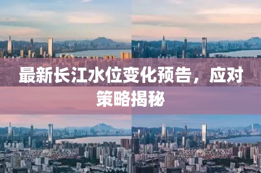 最新长江水位变化预告，应对策略揭秘