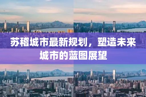 苏稽城市最新规划，塑造未来城市的蓝图展望