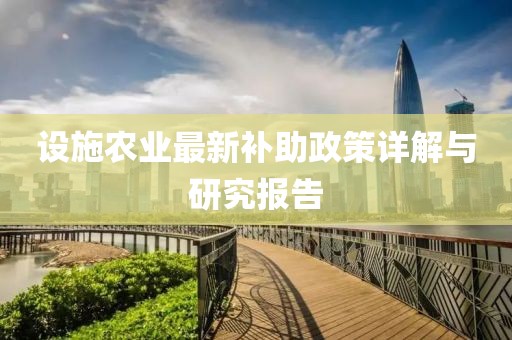 设施农业最新补助政策详解与研究报告