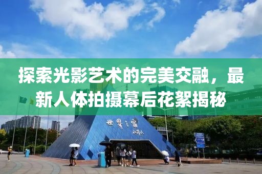 探索光影艺术的完美交融，最新人体拍摄幕后花絮揭秘