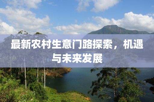 最新农村生意门路探索，机遇与未来发展