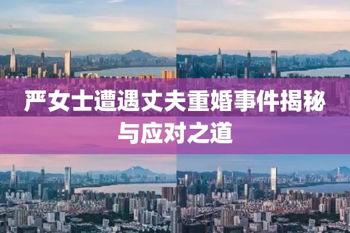 严女士遭遇丈夫重婚事件揭秘与应对之道