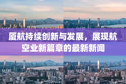 厦航持续创新与发展，展现航空业新篇章的最新新闻