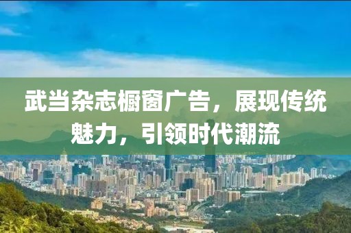武当杂志橱窗广告，展现传统魅力，引领时代潮流