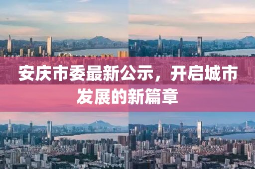 安庆市委最新公示，开启城市发展的新篇章