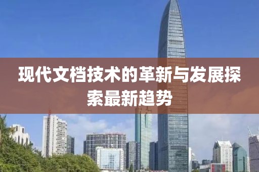现代文档技术的革新与发展探索最新趋势