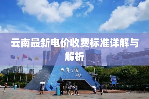 云南最新电价收费标准详解与解析