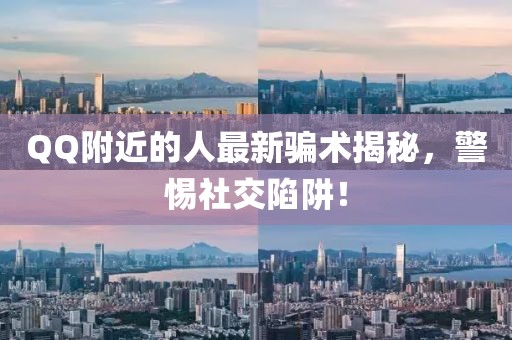QQ附近的人最新骗术揭秘，警惕社交陷阱！