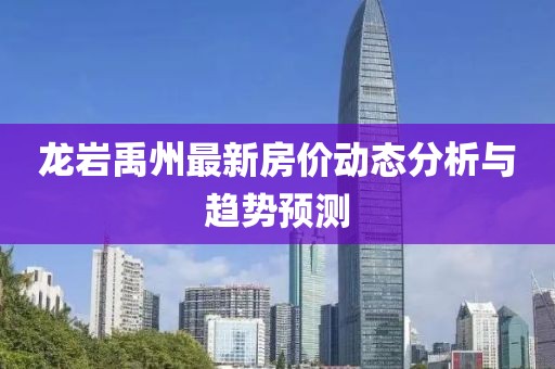 龙岩禹州最新房价动态分析与趋势预测