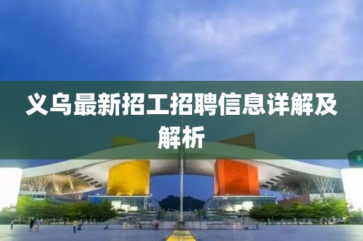 义乌最新招工招聘信息详解及解析