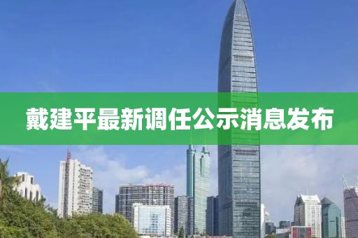 戴建平最新调任公示消息发布