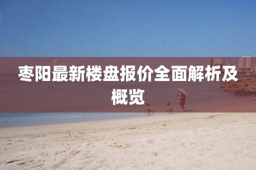 枣阳最新楼盘报价全面解析及概览