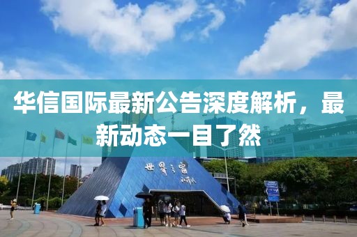 华信国际最新公告深度解析，最新动态一目了然