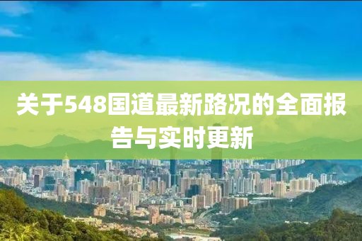 关于548国道最新路况的全面报告与实时更新