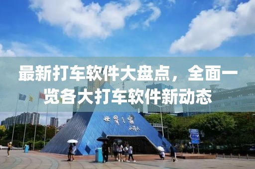 最新打车软件大盘点，全面一览各大打车软件新动态