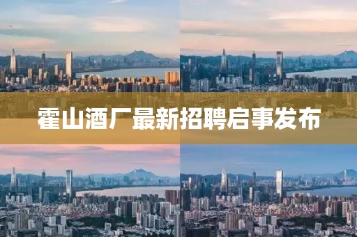 霍山酒厂最新招聘启事发布
