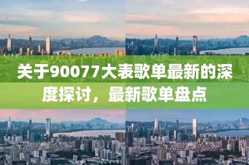 关于90077大表歌单最新的深度探讨，最新歌单盘点