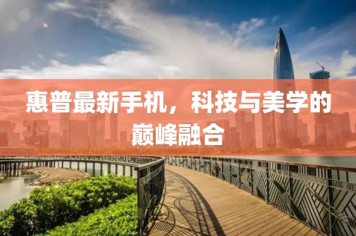 惠普最新手机，科技与美学的巅峰融合