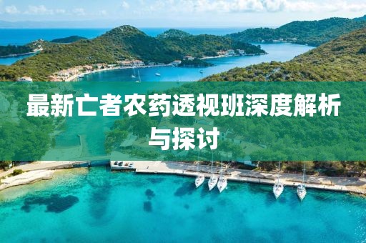最新亡者农药透视班深度解析与探讨