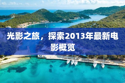 光影之旅，探索2013年最新电影概览