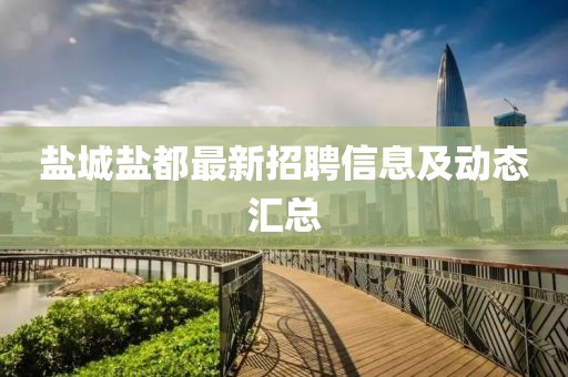 盐城盐都最新招聘信息及动态汇总