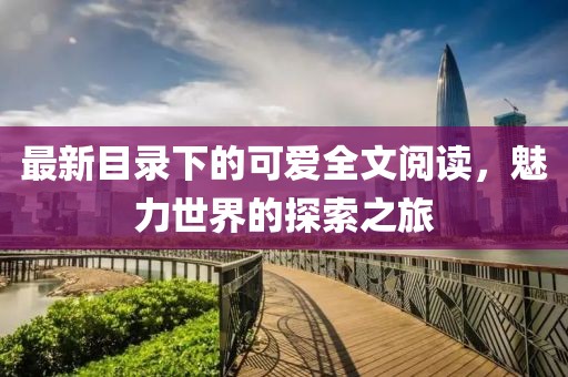 最新目录下的可爱全文阅读，魅力世界的探索之旅
