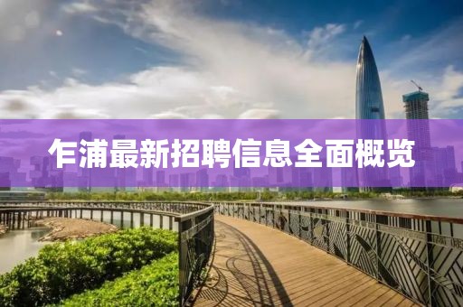 乍浦最新招聘信息全面概览