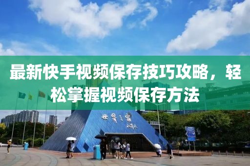 最新快手视频保存技巧攻略，轻松掌握视频保存方法