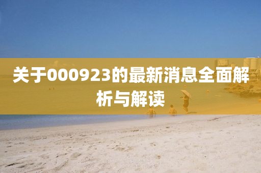 关于000923的最新消息全面解析与解读